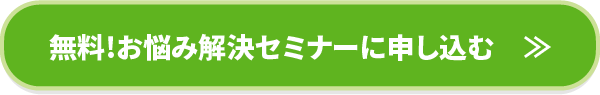 無料!お悩み解決セミナーに申し込む
